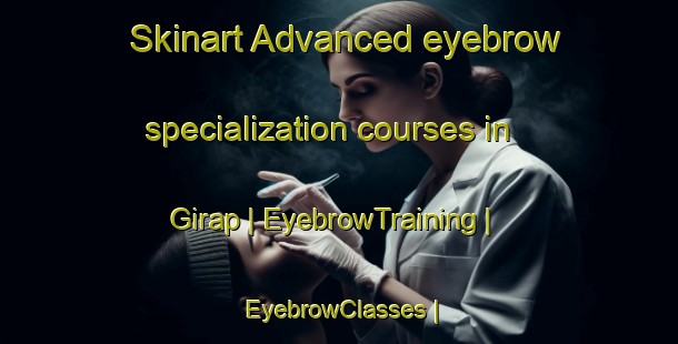 Skinart Advanced eyebrow specialization courses in Girap | EyebrowTraining | EyebrowClasses | SkinartTraining-Turkey